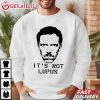 Dr Gregory House It’s Not Lupus T Shirt (2)