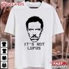 Dr Gregory House It’s Not Lupus T Shirt (3)