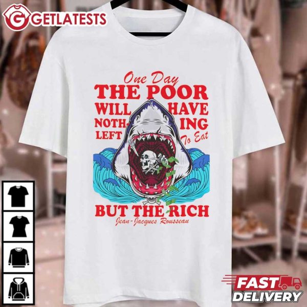 One Day The Poor Will Have Nothing Left To Eat But The Rich T Shirt (2)