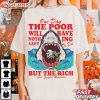 One Day The Poor Will Have Nothing Left To Eat But The Rich T Shirt (1)