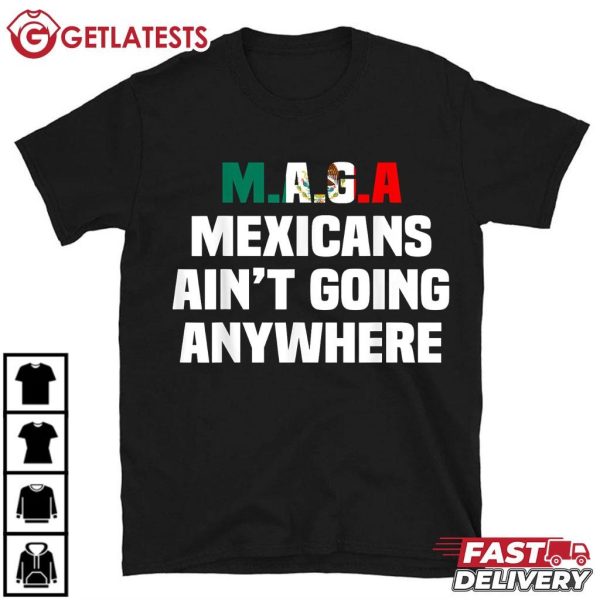 MAGA Mexicans Ain't Going Anywhere T Shirt (2)