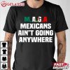 MAGA Mexicans Ain't Going Anywhere T Shirt (1)