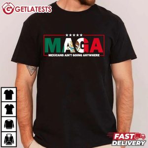 MAGA Mexicans Ain't Going Anywhere Patriotic T Shirt (1)