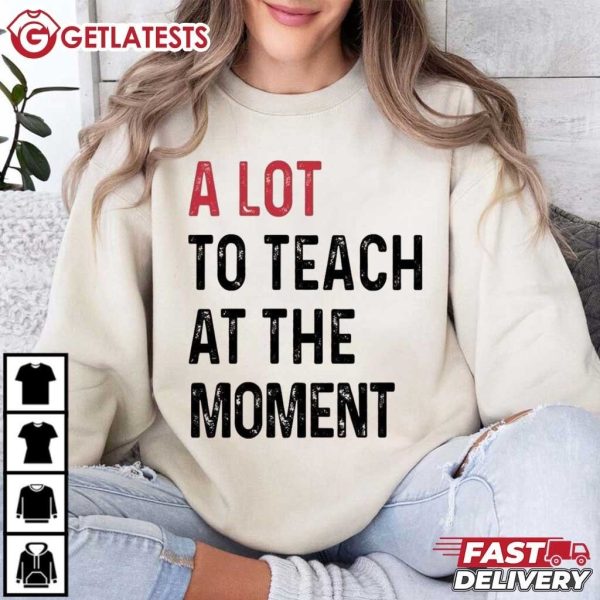 A Lot To Teach At The Moment Funny Saying T Shirt (1)