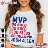 Josh Allen MVP Be Good Do Good God Bless Go Bills T Shirt (4)