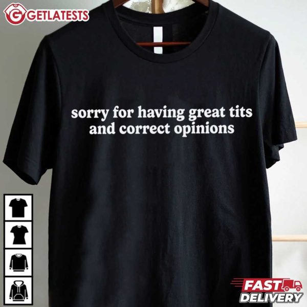 Sorry For Having Great Tits And Correct Opinions Quote T Shirt (2)