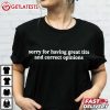 Sorry For Having Great Tits And Correct Opinions Quote T Shirt (3)