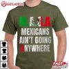 Mexicans Ain’t Going Anywhere Maga T Shirt (4)