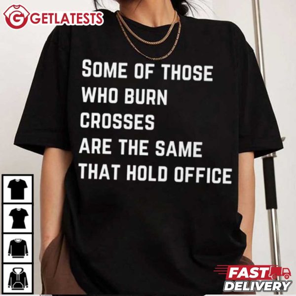 Some Of Those Who Burn Crosses Are The Same That Hold Office Anti Fascism T Shirt ( (4)