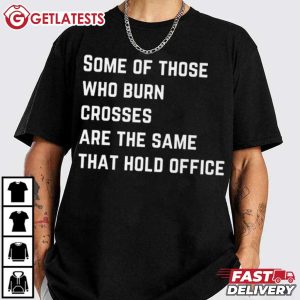 Some Of Those Who Burn Crosses Are The Same That Hold Office Anti Fascism T Shirt ( (3)