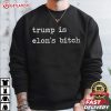 Trump Is Elon's Bitch Anti Trump T Shirt