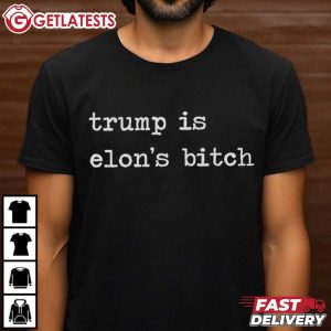 Trump Is Elon's Bitch Anti Trump T Shirt