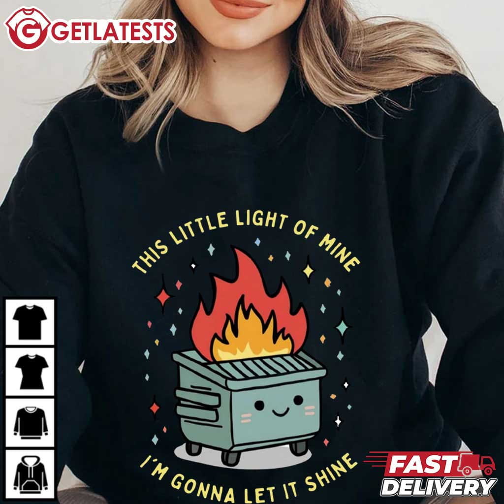 Dumpster Fire This Little Light Of Mine I'm Gonna Let It Shine T-Shirt Dumpster Fire This Little Light Of Mine I'm Gonna Let It Shine T-Shirt