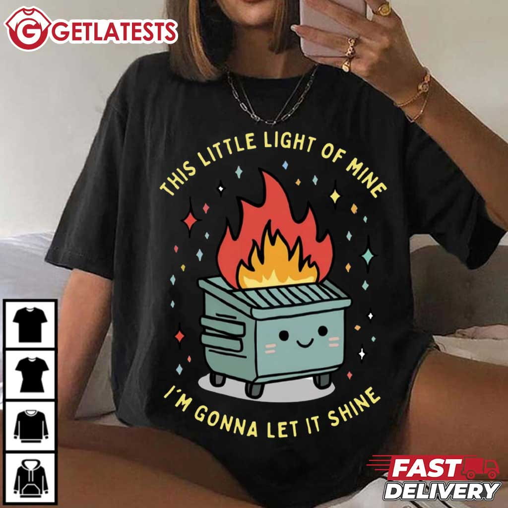 Dumpster Fire This Little Light Of Mine I'm Gonna Let It Shine T-Shirt Dumpster Fire This Little Light Of Mine I'm Gonna Let It Shine T-Shirt