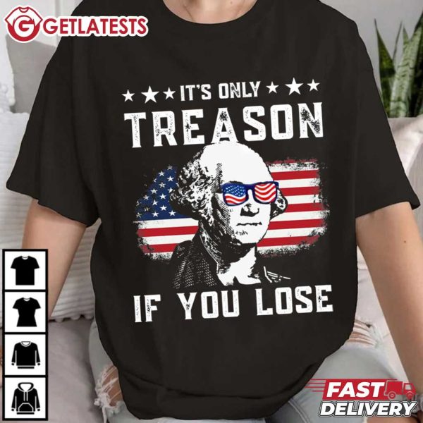 George Washington Its Only Treason If You Lose 4th Of July T Shirt (3)