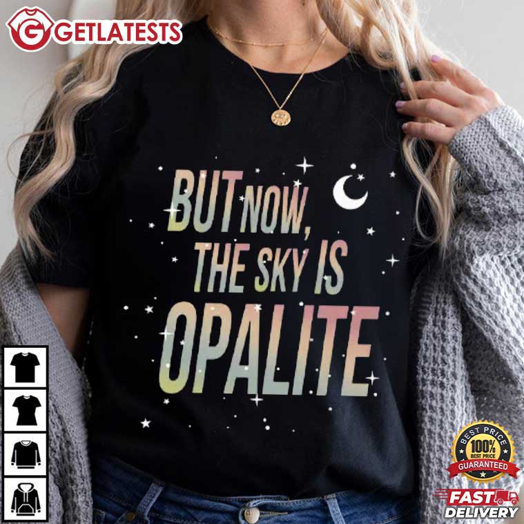Taylor Swift Music But Now The Sky Is Opalite Swifties T-Shirt Taylor Swift Music But Now The Sky Is Opalite Swifties T-Shirt