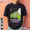 George W Bush Sir You’re Gonna Be Popular Funny T Shirt (2)
