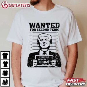 Wanted For Second Term President Donald J Trump 2024 T Shirt (1)