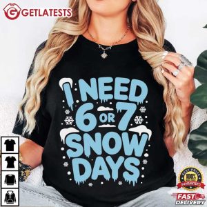 I Need 6 Or 7 Snow Days Teacher Gift Funny Winter 67 Meme T Shirt (2)