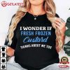 I Wonder If Fresh Frozen Custard Thinks About Me Too T Shirt (1)