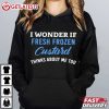 I Wonder If Fresh Frozen Custard Thinks About Me Too T Shirt (2)