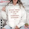 If You Tryna Scare Me I Am Terrified Of Boobs T Shirt (2)