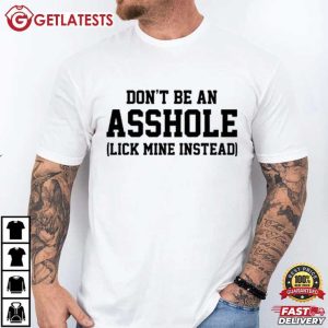Don't Be An Asshole Lick Mine Instead Funny Saying T Shirt (1)