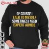 Of Course I Talk To Myself Need Expert Advice Rude Funny Saying T-Shirt Of Course I Talk To Myself Need Expert Advice Rude Funny Saying T Shirt (3)