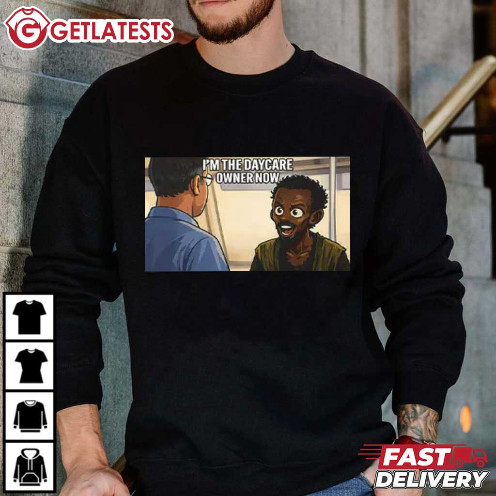 I'm The Daycare Owner Now Minnesota Somali Pirate Funny Meme T-Shirt I'm The Daycare Owner Now Minnesota Somali Pirate Funny Meme T-Shirt