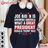 Joe Biden Is Showing America What A Great President Donald Trump Was T Shirt (1)