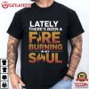 Lately There's Been A Fire Burning In My Soul T Shirt (1)