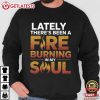 Lately There's Been A Fire Burning In My Soul T-Shirt Lately There's Been A Fire Burning In My Soul T Shirt (3)