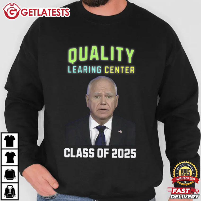 Quality Learing Center Class of 2025 Funny Tim Walz Meme T-Shirt Quality Learing Center Class of 2025 Funny Tim Walz Meme T-Shirt