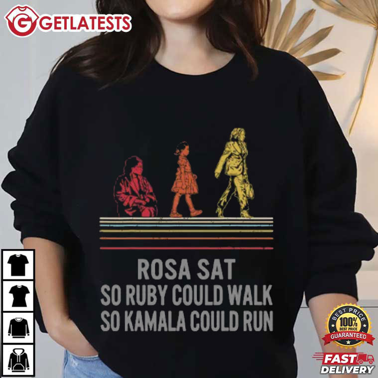 Rosa Sat So Ruby Could Walk So Kamala Could Run Politics T-Shirt Rosa Sat So Ruby Could Walk So Kamala Could Run Politics T-Shirt