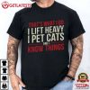 That's What I Do I Lift Heavy I Pet Cats And I Know Things Gym Gift T Shirt (1)