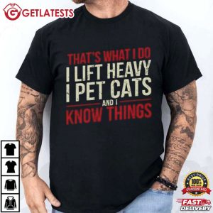 That's What I Do I Lift Heavy I Pet Cats And I Know Things Gym Gift T Shirt (1)