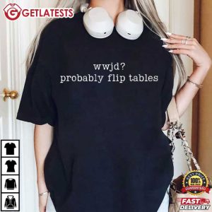 WWJD Probably Flip Tables Christian Humor Gift Religious T Shirt (1)