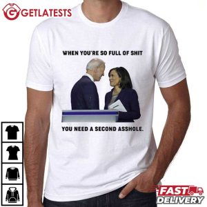 When You're So Full Of Shit You Need A Second Asshole Anti Biden T Shirt (2)