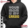 Your Mom Is My Cardio Funny Gym T Shirt (4)
