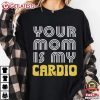 Your Mom Is My Cardio Funny Gym T Shirt (1)