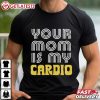 Your Mom Is My Cardio Funny Gym T Shirt (2)