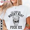 Abolish Ice I’ll Take My Whisky Neat Because Fck Ice Democrat T-Shirt Abolish Ice I’ll Take My Whisky Neat Because Fck Ice Democrat T Shirt (2)