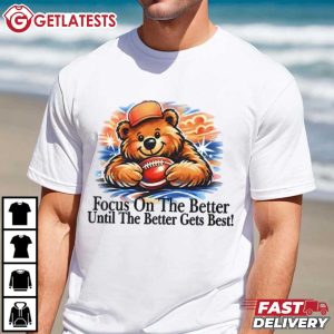 Chicago Bears Focus On The Better Until The Better Gets Best T Shirt (1)