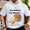 He Butters My Biscuit In More Than Just The Bedroom T Shirt (1)
