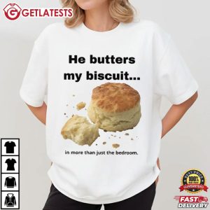 He Butters My Biscuit In More Than Just The Bedroom T Shirt (2)