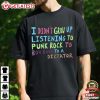 I Didn't Grow Up Listening To Punk Rock To Bow Down To A Dictator T Shirt (2)