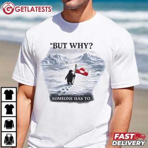 Nihilist Penguin But Why Someone Has To Greenland Political T Shirt (3)
