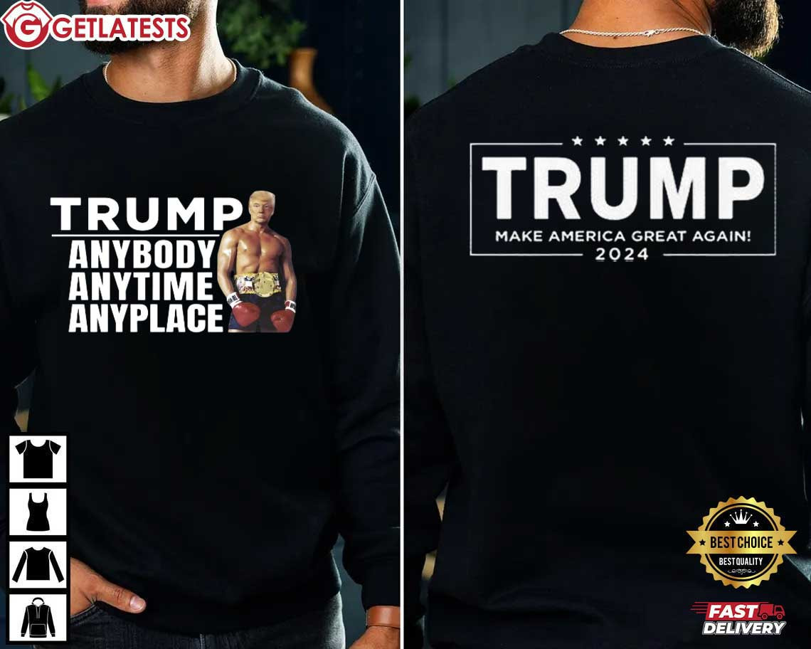 Trump Anybody Anytime Anyplace Funny MAGA Politics T-Shirt Trump Anybody Anytime Anyplace Funny MAGA Politics T-Shirt