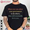 Whatever You Allow Your Government To Do Others Political Satire T-Shirt Whatever You Allow Your Government To Do Others Political Satire T Shirt (1)