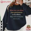 Whatever You Allow Your Government To Do Others Political Satire T Shirt (3)